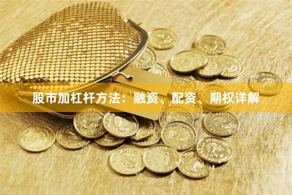 股市加杠杆方法：融资、配资、期权详解