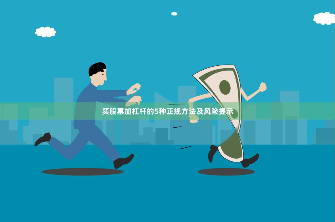 买股票加杠杆的5种正规方法及风险提示