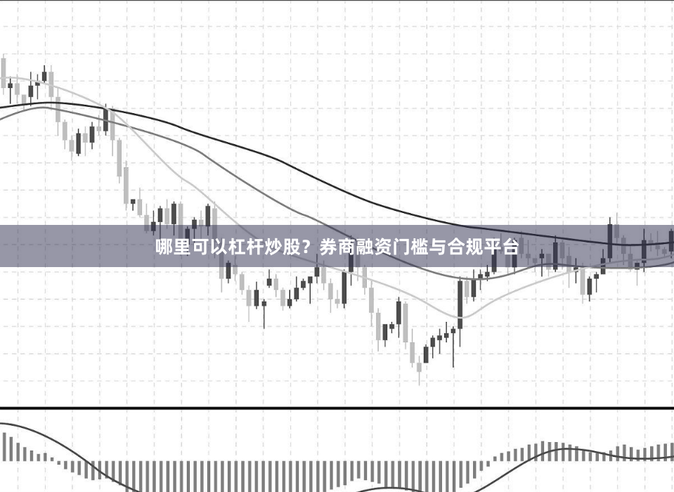 哪里可以杠杆炒股？券商融资门槛与合规平台
