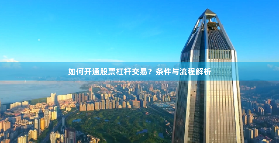 如何开通股票杠杆交易？条件与流程解析