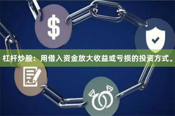 杠杆炒股：用借入资金放大收益或亏损的投资方式。