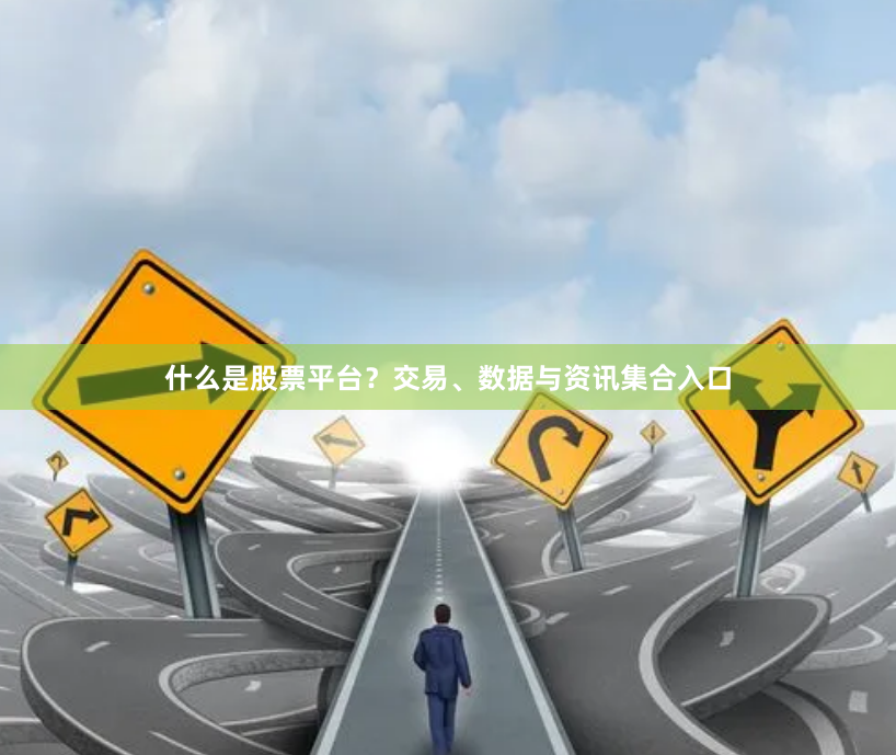 什么是股票平台？交易、数据与资讯集合入口