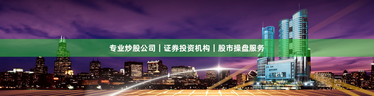专业炒股公司｜证券投资机构｜股市操盘服务