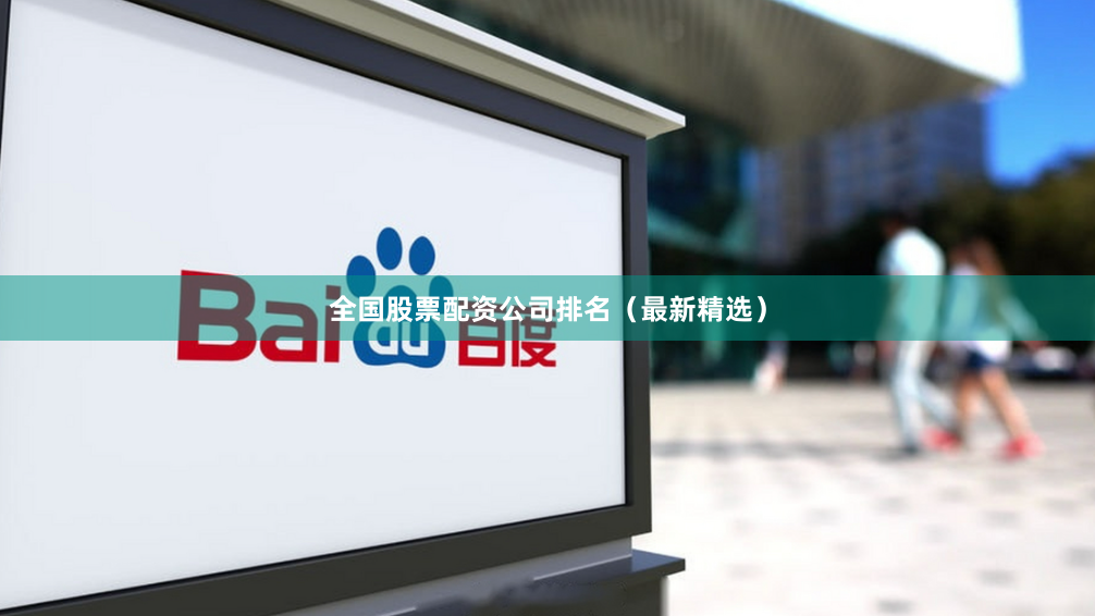 全国股票配资公司排名（最新精选）