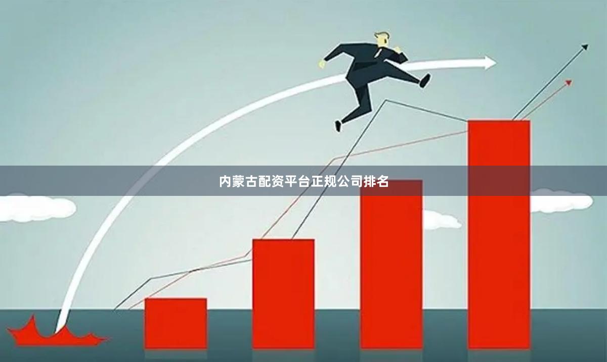 内蒙古配资平台正规公司排名