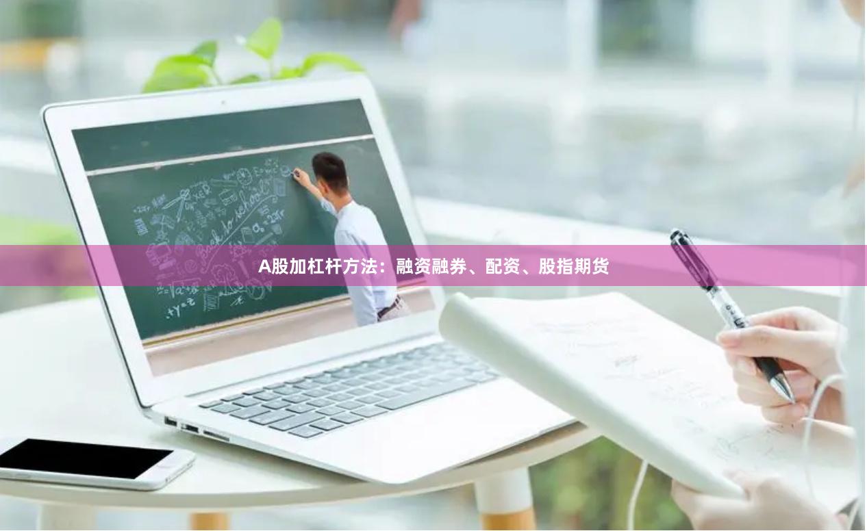 A股加杠杆方法：融资融券、配资、股指期货