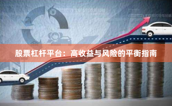 股票杠杆平台：高收益与风险的平衡指南